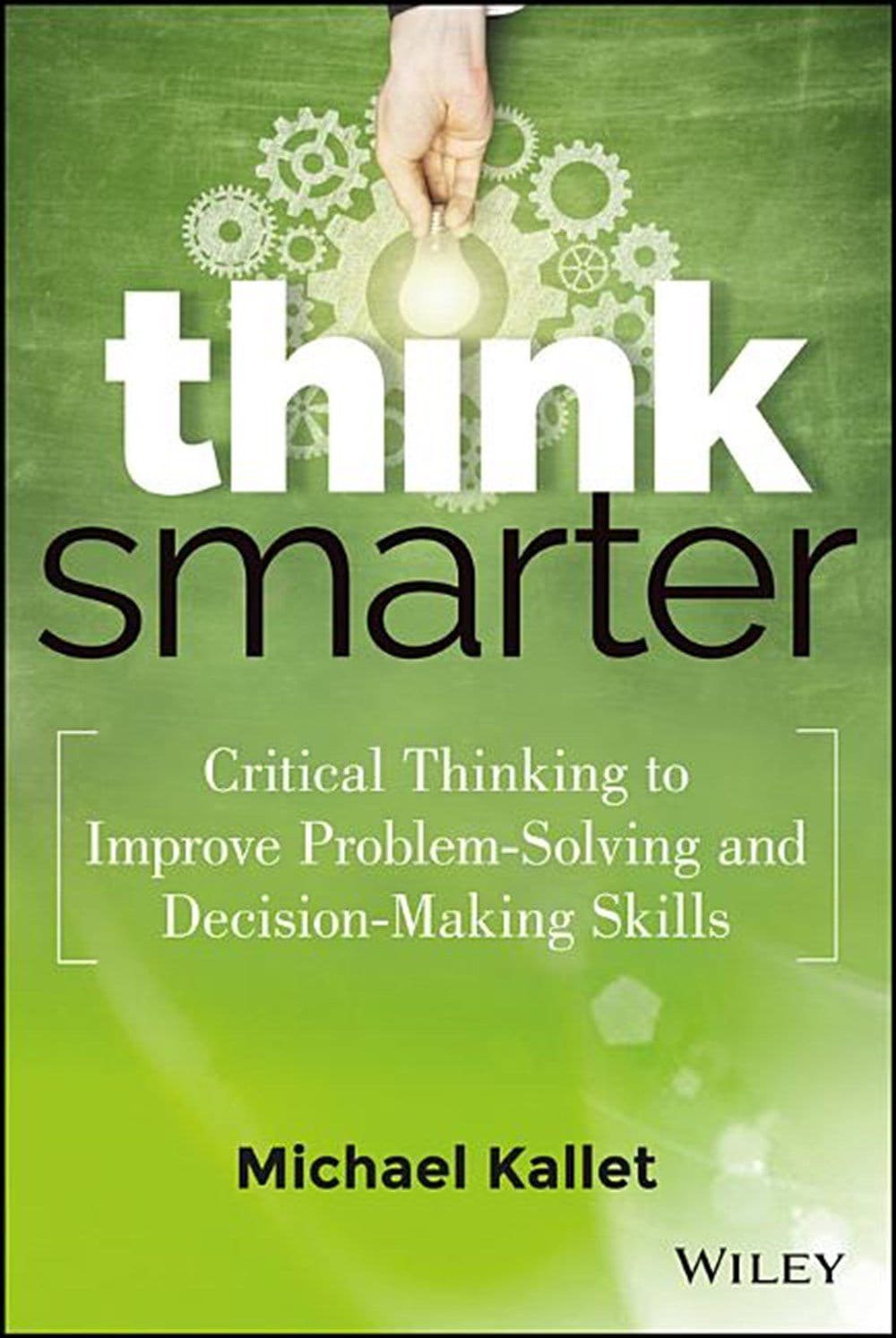 4- فكر بذكاء: التفكير النقدي لتحسين مهارات حل المشكلات واتخاذ القرار (Think Smarter: Critical Thinking to Improve Problem-Solving and Decision-Making Skills)
